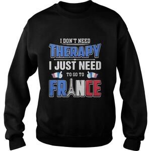 I Dont Need Therapy I Just Need To Go France Sweatshirt